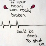 heartbreak heart was really broken youd be dead