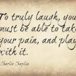 to truly laugh you must take your pain and play with it