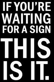 if you're waiting for a sign this is it